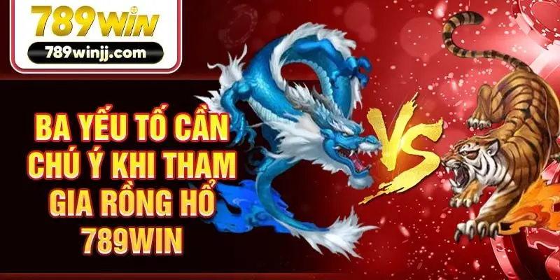 Ba yếu tố cần chú ý khi tham gia Rồng Hổ 789Win Ba yếu tố cần chú ý khi tham gia Rồng Hổ 789Win