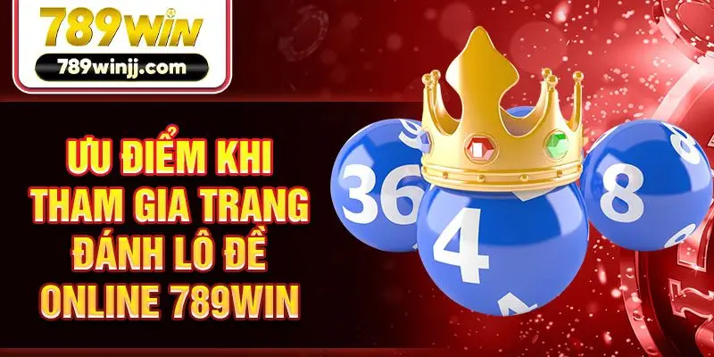 Ưu điểm khi tham gia trang đánh lô đề online 789Win